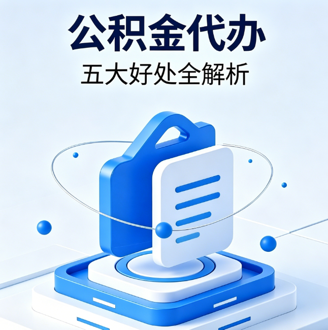吉安公积金代办到底值不值?这5大好处让你少走弯路